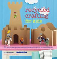 Recycled Crafting for Kids: 35 step-by-step projects for reschool kids and adults to create together 1849755299 Book Cover