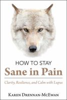 How to Stay Sane in Pain: Clarity, Resilience, and Calm with Lupus 198222049X Book Cover
