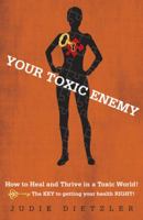 Your Toxic Enemy: How to Heal and Thrive in a Toxic World! 1491726318 Book Cover