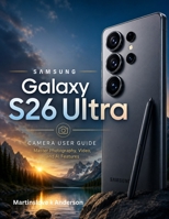 Samsung Galaxy S26 Ultra Camera User Guide: Master Photography, Video, and AI Features B0H7QF9RR3 Book Cover