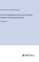 Travels in England during the reign of Queen Elizabeth; with Fragmenta regalia: in large print 3387016107 Book Cover