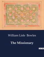 William Lisle Bowles - The Missionary: "Now Fate, vindictive, rolls, with refluent flood, Back on thy shores the tide of human blood" 1787373258 Book Cover
