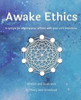 Awake Ethics: A System for Aligning Your Actions with Your Core Intentions 1732358303 Book Cover