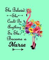 She Believed She Could Be Anything So She Became a Nurse: Pink Flamingo Journal Perfect for any Nurse & Pink Flamingo Lover Great For Summer Journaling 7.5 x 9.25 100 Pages Nurse Gifts 1076378021 Book Cover