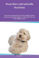 Australian Labradoodle Activities Australian Labradoodle Tricks, Games & Agility Includes: Australian Labradoodle Beginner to Advanced Tricks, Fun Games, Agility & More 1526915057 Book Cover