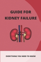 Guide For Kidney Failure: Everything You Need To Know: Diet For Kidney Disease B091F5QFXD Book Cover