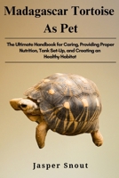 MADAGASCAR TORTOISE AS PETS: The Ultimate Handbook for Caring, Providing Proper Nutrition, Tank Set-Up, and Creating an Healthy Habitat B0DV5FDM2P Book Cover