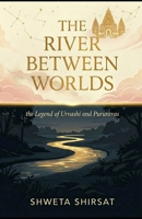 The River Between Worlds: the Legend of Urvashi and Pururvas (Indian Mythology Retold) B0GDXQWPJ4 Book Cover
