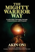 The Mighty Warrior Way: Leadership Through Courage, Commitment, and Purpose B0GVVQ27LJ Book Cover