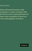 Difesa dell'amministrazione della navigazione a vapore nel Regno delle Due Sicilie contro l'amministrazione de' vapori sardi nel giudizio di danni per ... del Mongibello col Polluce (Italian Edition) 3563236283 Book Cover