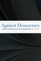 Against Democracy: Literary Experience in the Era of Emancipations 0823242552 Book Cover