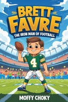 BRETT FAVRE: THE IRON MAN OF FOOTBALL: The Inspiring Story of a Tough Kid Who Became an NFL Legend (Inspiring Football Legends for Kids) B0F8JJYDBD Book Cover