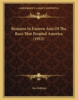 Remains In Eastern Asia Of The Race That Peopled America 1120865212 Book Cover