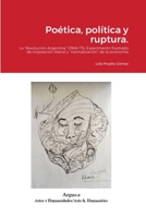 Poética, política y ruptura.: La Revolución Argentina (1966-73): Experimento frustrado de imposición liberal y normalización de la economía 1944508279 Book Cover