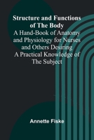 Structure and Functions of the Body;A Hand-Book of Anatomy and Physiology for Nurses and Others Desiring a Practical Knowledge of the Subject 936473503X Book Cover