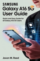 SAMSUNG GALAXY A16 5G USER GUIDE: Quick and Easy Guide for All Galaxy A16 5G Users B0FH2VW4L6 Book Cover