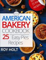 American Bakery Cookbook: 25 Easy Pies Recipes Full Collor 1545483027 Book Cover