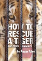 How to Rescue a Tiger: And Other Animals 1915023572 Book Cover