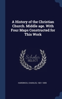 A History of the Christian Church. Middle age. With Four Maps Constructed for This Work 1340272881 Book Cover
