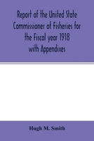 Report of the United State Commissioner of Fisheries for the Fiscal year 1918 with Appendixes 9354014569 Book Cover