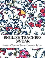 English Teachers Swear: Swear Word Adult Coloring Book Large One Sided Relaxing Teacher Coloring Book For Grownups. 1546984526 Book Cover