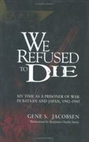We Refused To Die: My time as a prisoner of war in Bataan and Japan, 1942-1945
