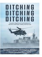 Ditching, Ditching, Ditching: Canada's Significant Contributions to Maritime Helicopter Safety and Survival 1038364809 Book Cover