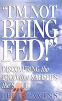 I'm Not Being Fed: Discovering the Food That Satisfies the Soul 1932645330 Book Cover