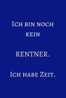Ich bin noch kein Rentner. Ich habe Zeit.: Notizbuch - Journal - Notebook - Liniert - Insgesamt 135 Seiten - Ma�e ca. DIN A5 1698832419 Book Cover
