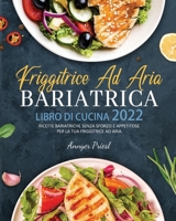 Friggitrice Ad Aria Bariatrica Libro Di Cucina 2022: Ricette Bariatriche Senza Sforzo e Appetitose Per La Tua Friggitrice Ad Aria. 1804140694 Book Cover