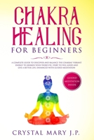 Chakra Healing for Beginners: A Complete Guide to Discover and Balance the Chakras' Vibrant Energy, Awaken Your Third Eye, Feel Good and Live a Better Life, Enhanced with Guided Meditation 1702384632 Book Cover
