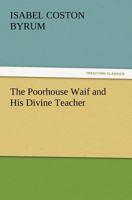 The Poorhouse Waif and His Divine Teacher: A True Story 1596056622 Book Cover