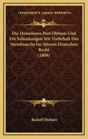 Die Donationes Post Obitum Und Die Schenkungen Mit Vorbehalt Des Niessbrauchs Im Alteren Deutschen Recht (1888) 1247882969 Book Cover