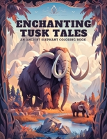 Enchanting Tusk Tales: An Ancient Elephant Coloring Book: Embark on a Colorful Journey with 50 Intricate Illustrations and Captivating Quotes (Whimsical Wildlife Coloring Expedition) B0CM1P75X9 Book Cover