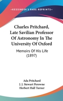 Charles Pritchard, Late Savilian Professor Of Astronomy In The University Of Oxford: Memoirs Of His Life 0548880387 Book Cover