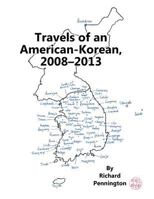 Travels of an American-Korean, 2008-2013 1494360810 Book Cover