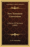 New Testament Conversions: A Series of Sermons (Classic Reprint) 0548718652 Book Cover