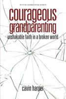 Courageous Grandparenting: Unshakable Faith in a Broken World 1467513164 Book Cover