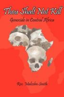 Thou Shalt Not Kill: Genocide in Central Africa 1425964753 Book Cover