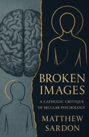 Broken Images: A Catholic Critique Of Secular Psychology B0G3X8HZX3 Book Cover