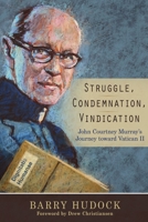 Struggle, Condemnation, Vindication: John Courtney Murray's Journey toward Vatican II B09MYHKMCF Book Cover