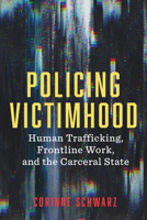 Policing Victimhood: Human Trafficking, Frontline Work, and the Carceral State 1978833318 Book Cover