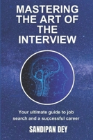 MASTERING THE ART OF THE INTERVIEW: YOUR ULTIMATE GUIDE TO JOB SEARCH AND A SUCCESSFUL CAREER B0CJKV4VHD Book Cover