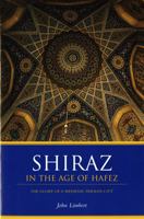 Shiraz in the Age of Hafez: The Glory of a Medieval Persian City (Publications on the Near East) 0295983914 Book Cover