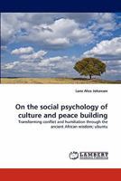 On the social psychology of culture and peace building: Transforming conflict and humiliation through the ancient African wisdom; ubuntu 3843353913 Book Cover