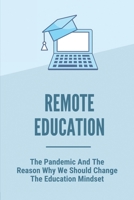 Remote Education: The Pandemic And The Reason Why We Should Change The Education Mindset: Remote Education Methods B098GSP5FG Book Cover