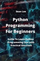 Python Programming For Beginners: Guide To Learn Python Programming Fast with Practical Exercises 995737382X Book Cover