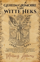 Geheim Grimoire Van Witte Heks - Beginnershandleiding Voor Witte Magie en Spreuken. Ontdek Tradities, Rituelen en Overtuigingen Van Inleiding Tot de G B0BS2MTG5K Book Cover