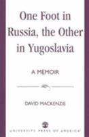 One Foot in Russia, the Other in Yugoslavia: A Memoir 0761825754 Book Cover