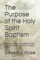 The Purpose of the Holy Spirit Baptism: A Secret Hidden in the Book of John Chapter 14 for Over Two Thousand Years 1693383985 Book Cover